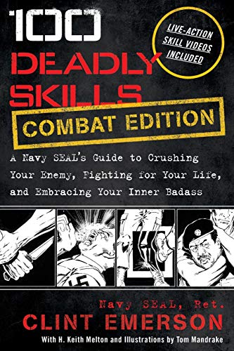 100 Deadly Skills: COMBAT EDITION: A Navy SEAL's Guide to Crushing Your Enemy, Fighting for Your Life, and Embracing Your Inner Badass