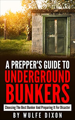 A Preppers Guide To Underground Bunkers: Choosing The Best Bunker And Preparing It For A Disaster(Urban Collapse, Prepper Survival Guide, Preppers Pantry)